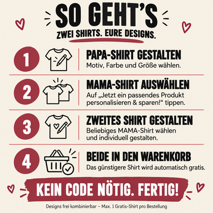 So geht’s: Papa-Shirt gestalten, Mama-Shirt auswählen und individuell gestalten, beide in den Warenkorb legen. Das günstigere Shirt wird automatisch gratis. Kein Code nötig, maximal ein Gratis-Shirt pro Bestellung.