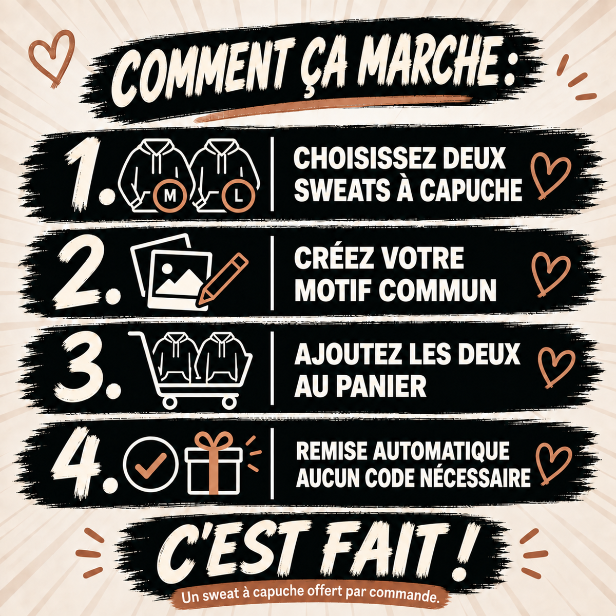 Choisissez deux sweats à capuche, créez votre motif commun et ajoutez les deux au panier. Remise automatique, aucun code nécessaire. Un sweat à capuche offert par commande.